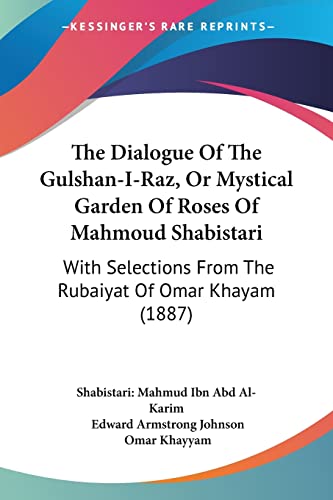 Stock image for The Dialogue Of The Gulshan-I-Raz, Or Mystical Garden Of Roses Of Mahmoud Shabistari: With Selections From The Rubaiyat Of Omar Khayam (1887) for sale by California Books