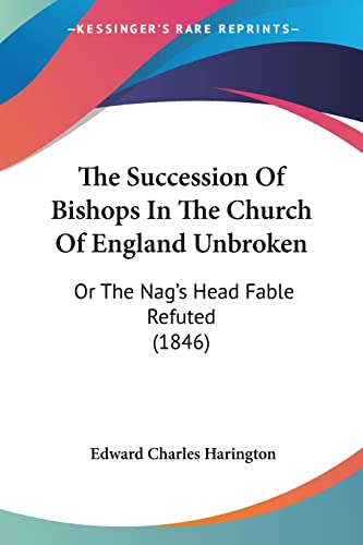 Stock image for The Succession Of Bishops In The Church Of England Unbroken: Or The Nag's Head Fable Refuted (1846) for sale by California Books