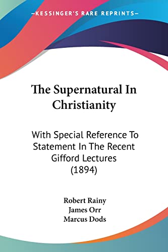 The Supernatural In Christianity: With Special Reference To Statement In The Recent Gifford Lectures (1894) (9781104401825) by Rainy, Robert; Orr, James; Dods, Marcus