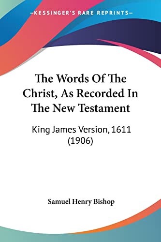 9781104409838: The Words Of The Christ, As Recorded In The New Testament: King James Version, 1611 (1906)