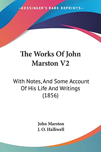 The Works Of John Marston V2: With Notes, And Some Account Of His Life And Writings (1856) (9781104410254) by Marston, Principal Lecturer In The Department Of Law John