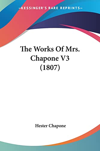 The Works Of Mrs. Chapone V3 (1807) (9781104410353) by Chapone, Hester