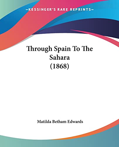 Through Spain To The Sahara (1868) (9781104415297) by Edwards, Matilda Betham