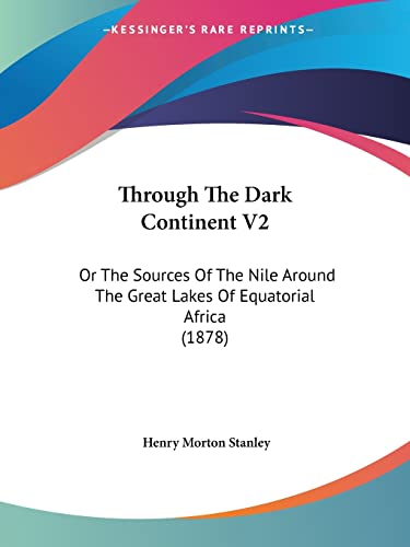 Through The Dark Continent V2: Or The Sources Of The Nile Around The Great Lakes Of Equatorial Africa (1878) (9781104415303) by Stanley, Henry Morton