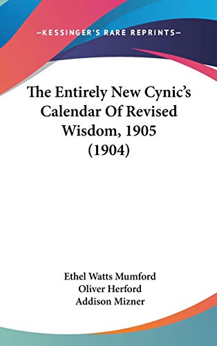 The Entirely New Cynic's Calendar Of Revised Wisdom, 1905 (1904) (9781104419325) by Mumford, Ethel Watts; Herford, Birmingham Fellow In English Literature Of The Long Nineteenth Century Oliver; Mizner, Addison