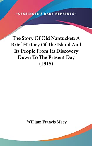 The Story of Old Nantucket a Brief History of the Island and Its People from Its Discovery down to the Present Day by William Francis Macy 2009 Hardcover - William Francis Macy