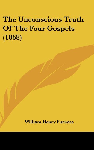 The Unconscious Truth of the Four Gospels (9781104422202) by Furness, William Henry
