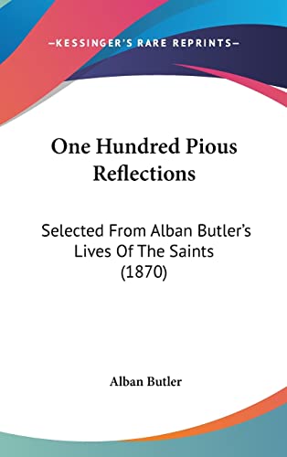 9781104430207: One Hundred Pious Reflections: Selected From Alban Butler's Lives Of The Saints (1870)