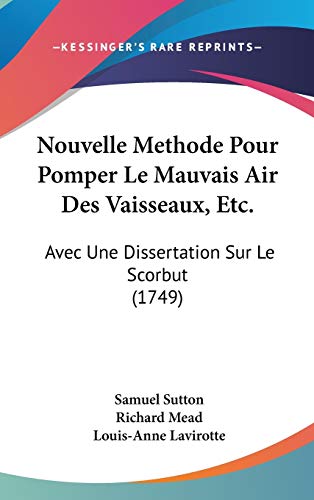 Nouvelle Methode Pour Pomper Le Mauvais Air Des Vaisseaux, Etc.: Avec Une Dissertation Sur Le Scorbut (French Edition) (9781104435523) by Sutton, Samuel; Mead, Richard