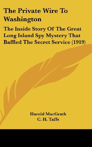 The Private Wire to Washington: The Inside Story of the Great Long Island Spy Mystery That Baffled the Secret Service (9781104436476) by Macgrath, Harold