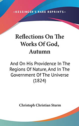 Reflections on the Works of God, Autumn: And on His Providence in the Regions of Nature, and in the Government of the Universe (9781104436940) by Sturm, Christoph Christian