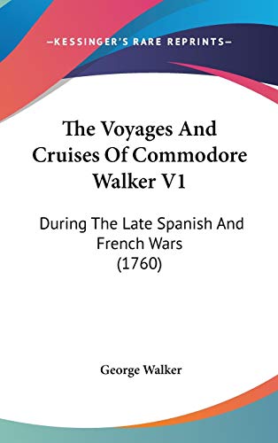 The Voyages and Cruises of Commodore Walker: During the Late Spanish and French Wars (9781104437022) by Walker, George