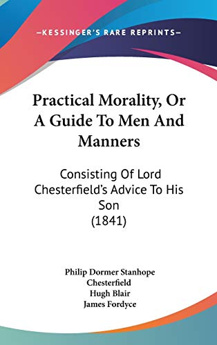 Stock image for Practical Morality, Or A Guide To Men And Manners: Consisting Of Lord Chesterfield's Advice To His Son (1841) for sale by ALLBOOKS1