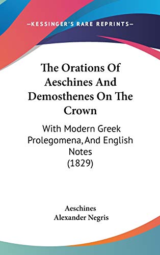 The Orations of Aeschines and Demosthenes on the Crown: With Modern Greek Prolegomena, and English Notes (9781104442835) by Aeschines