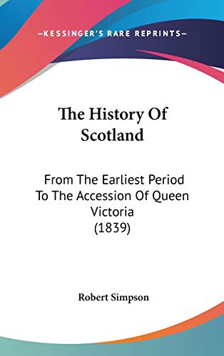 The History of Scotland: From the Earliest Period to the Accession of Queen Victoria (9781104446048) by Simpson, Robert