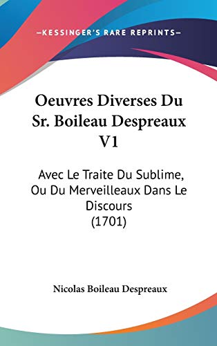 Oeuvres Diverses Du Sr. Boileau Despreaux: Avec Le Traite Du Sublime, Ou Du Merveilleaux Dans Le Discours (French Edition) (9781104450199) by Despreaux, Nicolas Boileau