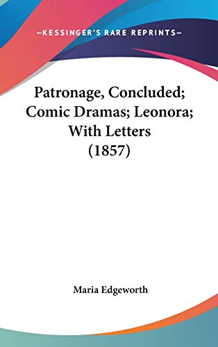 Patronage, Concluded; Comic Dramas; Leonora; With Letters (1857) (9781104453770) by Edgeworth, Maria