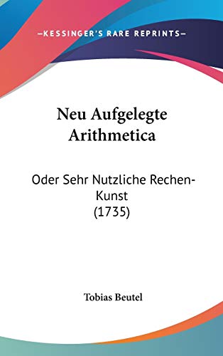 9781104454203: Neu Aufgelegte Arithmetica: Oder Sehr Nutzliche Rechen-Kunst (1735)