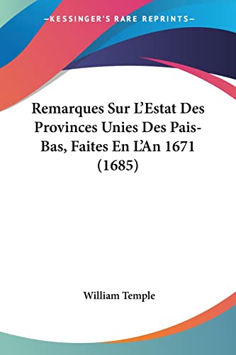 Remarques Sur L'Estat Des Provinces Unies Des Pais-Bas, Faites En L'An 1671 (1685) (9781104459383) by Temple Sir, William