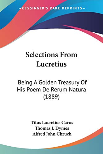 Selections From Lucretius: Being A Golden Treasury Of His Poem De Rerum Natura (1889) (9781104464127) by Carus, Titus Lucretius