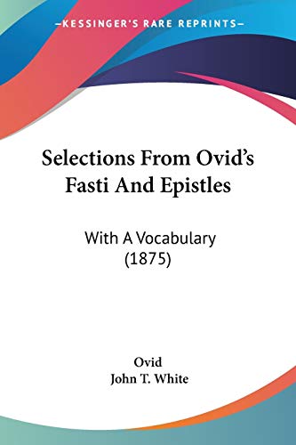 Stock image for Selections From Ovid's Fasti And Epistles: With A Vocabulary (1875) for sale by California Books