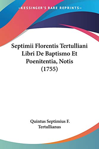 Septimii Florentis Tertulliani Libri De Baptismo Et Poenitentia, Notis (1755) (9781104465049) by Tertullianus, Quintus Septimius F