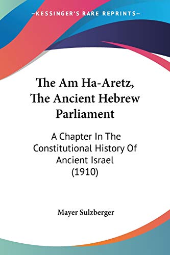Stock image for The Am Ha-Aretz, The Ancient Hebrew Parliament: A Chapter In The Constitutional History Of Ancient Israel (1910) for sale by California Books