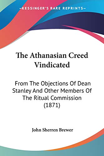 Stock image for The Athanasian Creed Vindicated: From The Objections Of Dean Stanley And Other Members Of The Ritual Commission (1871) for sale by California Books