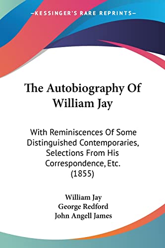 Stock image for The Autobiography Of William Jay: With Reminiscences Of Some Distinguished Contemporaries, Selections From His Correspondence, Etc. (1855) for sale by ALLBOOKS1