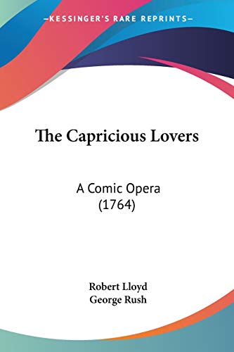 The Capricious Lovers: A Comic Opera (1764) (9781104481681) by Lloyd, Robert; Rush, George