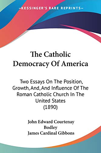 Stock image for The Catholic Democracy Of America: Two Essays On The Position, Growth, And, And Influence Of The Roman Catholic Church In The United States (1890) for sale by California Books