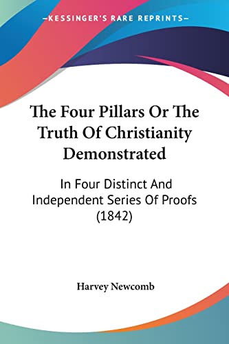 9781104492007: The Four Pillars Or The Truth Of Christianity Demonstrated: In Four Distinct And Independent Series Of Proofs (1842)