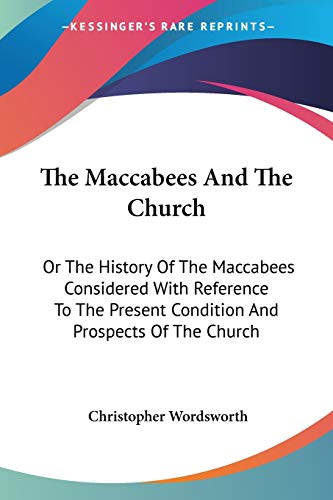 The Maccabees And The Church: Or The History Of The Maccabees Considered With Reference To The Present Condition And Prospects Of The Church: Two Sermons (1871) (9781104498252) by Wordsworth, Christopher