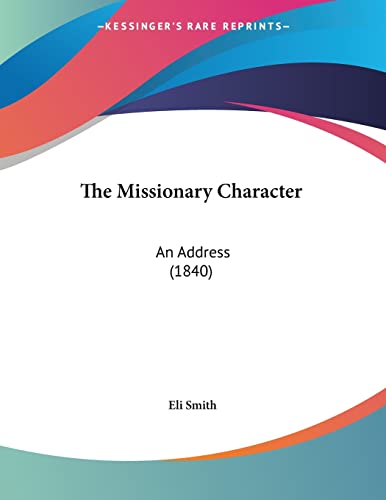 The Missionary Character: An Address (1840) (9781104499679) by Smith, Eli