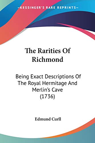 Stock image for The Rarities Of Richmond: Being Exact Descriptions Of The Royal Hermitage And Merlin's Cave (1736) for sale by California Books