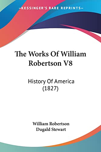 The Works Of William Robertson V8: History Of America (1827) (9781104509811) by Robertson, William