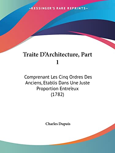 9781104511302: Traite D'Architecture, Part 1: Comprenant Les Cinq Ordres Des Anciens, Etablis Dans Une Juste Proportion Entre'eux (1782)