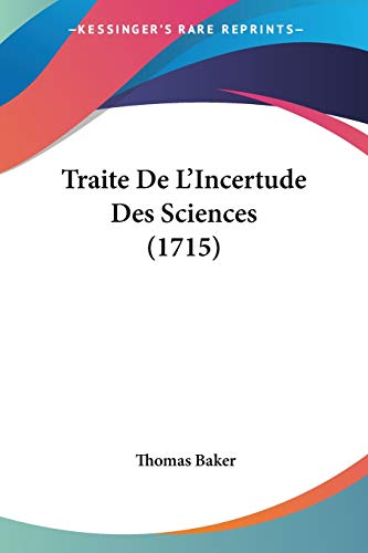 Traite De L'Incertude Des Sciences (1715) (9781104511500) by Baker, Thomas