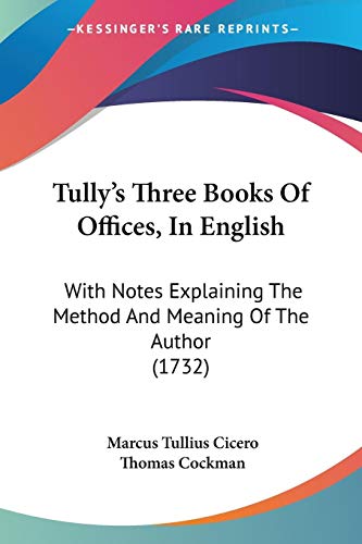 9781104515188: Tully's Three Books Of Offices, In English: With Notes Explaining The Method And Meaning Of The Author (1732)