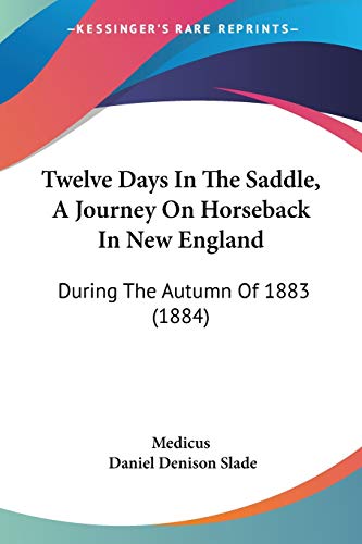Imagen de archivo de Twelve Days In The Saddle, A Journey On Horseback In New England: During The Autumn Of 1883 (1884) a la venta por California Books