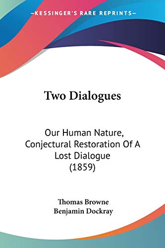 Two Dialogues: Our Human Nature, Conjectural Restoration Of A Lost Dialogue (1859) (9781104516215) by Browne Sir, Thomas; Dockray, Benjamin