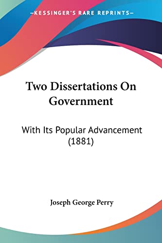 Two Dissertations On Government: With Its Popular Advancement (1881) Perry, Joseph George