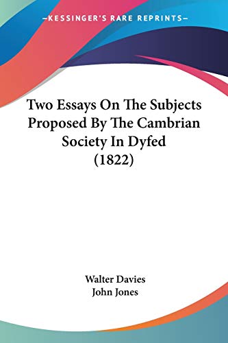 Two Essays On The Subjects Proposed By The Cambrian Society In Dyfed (1822) (9781104516345) by Davies, Walter; Jones, Former Professor Of Poetry John