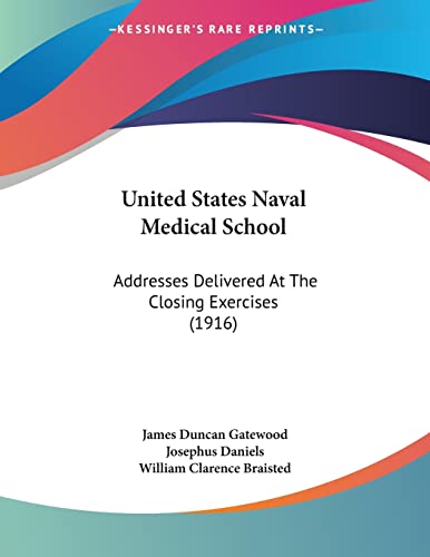 United States Naval Medical School: Addresses Delivered At The Closing Exercises (1916) (9781104518516) by Gatewood, James Duncan; Daniels, Josephus; Braisted, William Clarence