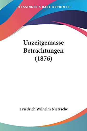 Unzeitgemasse Betrachtungen (1876) (9781104519223) by Nietzsche, Friedrich Wilhelm