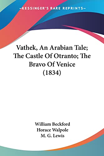 Vathek, An Arabian Tale; The Castle Of Otranto; The Bravo Of Venice (1834) (9781104520243) by Beckford, William; Walpole, Horace; Lewis, M G