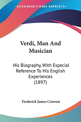 Verdi, Man And Musician: His Biography, With Especial Reference To His English Experiences (1897) (9781104520649) by Crowest, Frederick James