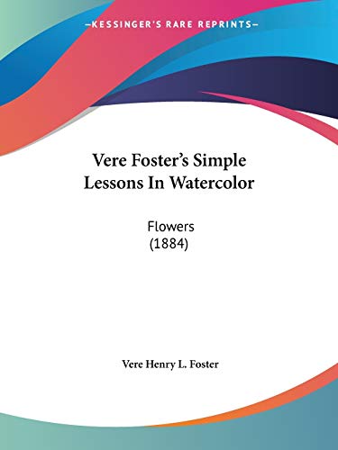 Stock image for Vere Foster's Simple Lessons In Watercolor: Flowers (1884) for sale by California Books