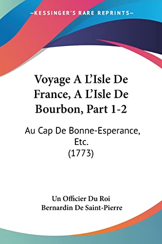 Voyage A L'Isle De France, A L'Isle De Bourbon, Part 1-2: Au Cap De Bonne-Esperance, Etc. (1773) (9781104524357) by Un Officier Du Roi; Saint-Pierre, Bernardin De