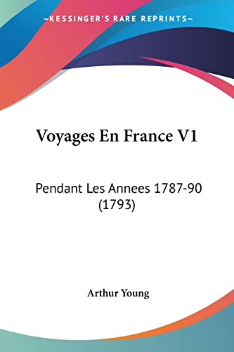 Voyages En France V1: Pendant Les Annees 1787-90 (1793) (9781104525040) by Young, Arthur